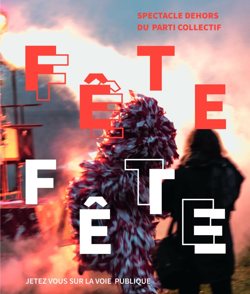 Affiche du spectacle Fête Fête.
"Spectacle Dehors du parti Collectif"
"Jetez vous sur la voie publique"